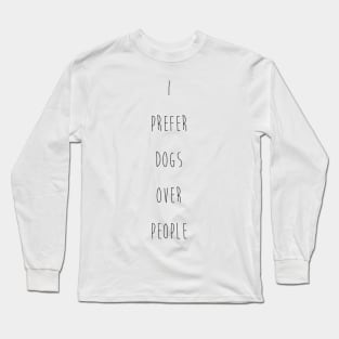 I prefer dogs over people. Long Sleeve T-Shirt